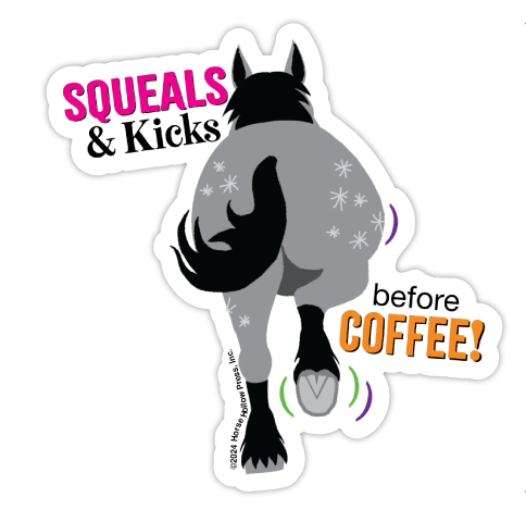 Horse Hollow Press - 3" Waterproof Squeals & Kicks...before Coffee Funny Sticker